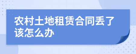 农村土地租赁合同丢了该怎么办