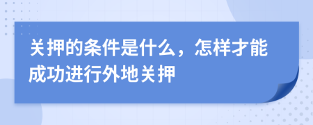 关押的条件是什么，怎样才能成功进行外地关押