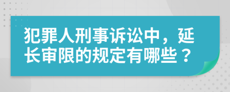 犯罪人刑事诉讼中，延长审限的规定有哪些？