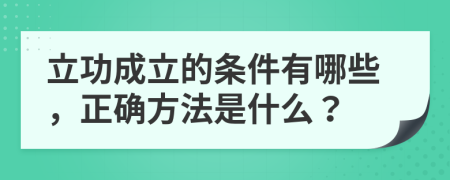 立功成立的条件有哪些，正确方法是什么？