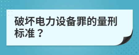 破坏电力设备罪的量刑标准？