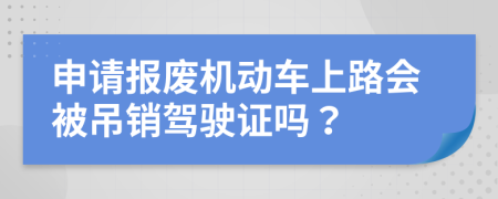 申请报废机动车上路会被吊销驾驶证吗？