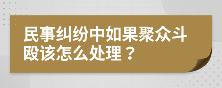 民事纠纷中如果聚众斗殴该怎么处理？