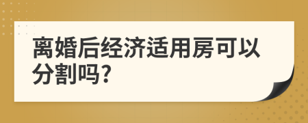 离婚后经济适用房可以分割吗?