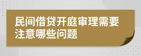 民间借贷开庭审理需要注意哪些问题