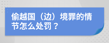 偷越国（边）境罪的情节怎么处罚？