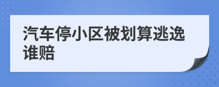 汽车停小区被划算逃逸谁赔