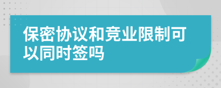 保密协议和竞业限制可以同时签吗