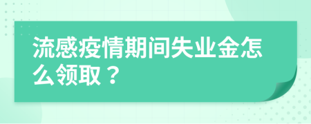 流感疫情期间失业金怎么领取？
