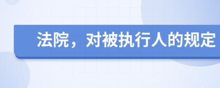 法院，对被执行人的规定