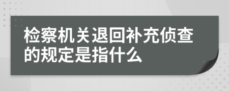 检察机关退回补充侦查的规定是指什么