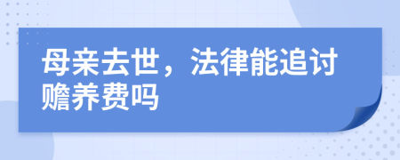 母亲去世，法律能追讨赡养费吗