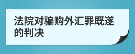 法院对骗购外汇罪既遂的判决