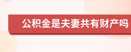 公积金是夫妻共有财产吗