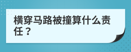 横穿马路被撞算什么责任？