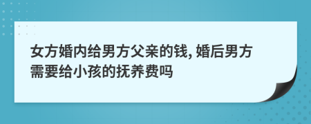 女方婚内给男方父亲的钱, 婚后男方需要给小孩的抚养费吗