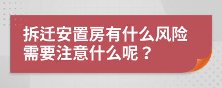 拆迁安置房有什么风险需要注意什么呢？