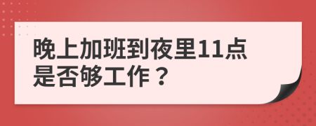 晚上加班到夜里11点是否够工作？