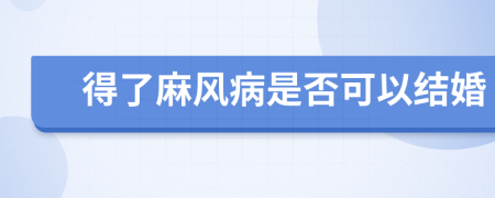 得了麻风病是否可以结婚