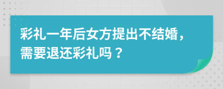 彩礼一年后女方提出不结婚，需要退还彩礼吗？