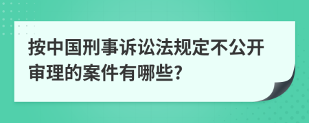 按中国刑事诉讼法规定不公开审理的案件有哪些?