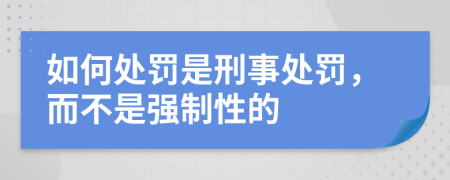 如何处罚是刑事处罚，而不是强制性的