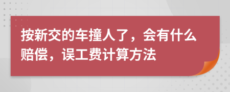 按新交的车撞人了，会有什么赔偿，误工费计算方法