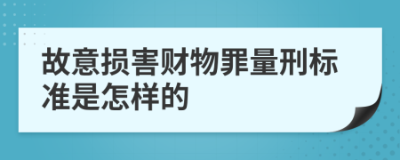 故意损害财物罪量刑标准是怎样的