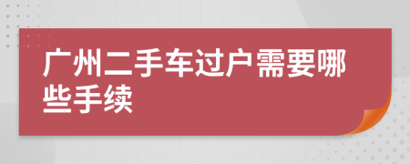 广州二手车过户需要哪些手续