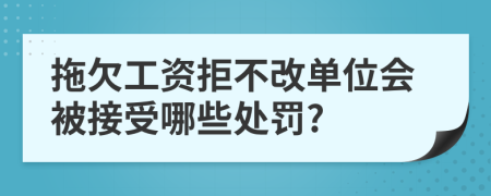 拖欠工资拒不改单位会被接受哪些处罚?