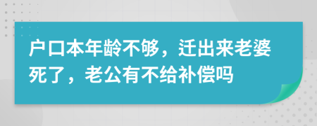 户口本年龄不够，迁出来老婆死了，老公有不给补偿吗