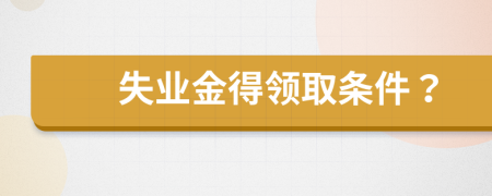 失业金得领取条件？