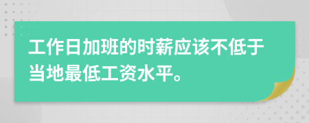 工作日加班的时薪应该不低于当地最低工资水平。