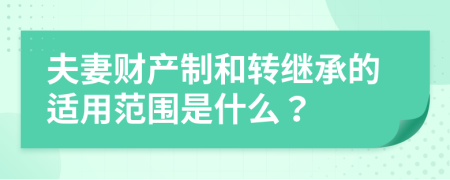 夫妻财产制和转继承的适用范围是什么？