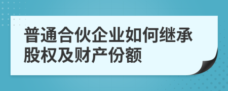 普通合伙企业如何继承股权及财产份额