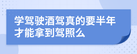 学驾驶酒驾真的要半年才能拿到驾照么