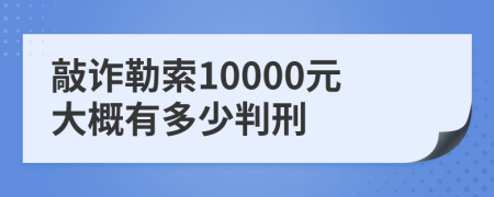 敲诈勒索10000元大概有多少判刑