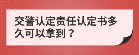 交警认定责任认定书多久可以拿到？