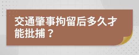 交通肇事拘留后多久才能批捕？