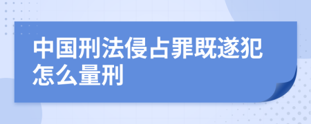 中国刑法侵占罪既遂犯怎么量刑