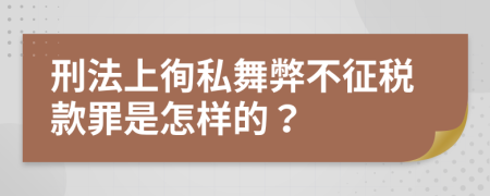 刑法上徇私舞弊不征税款罪是怎样的？