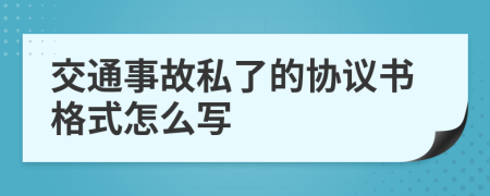 交通事故私了的协议书格式怎么写