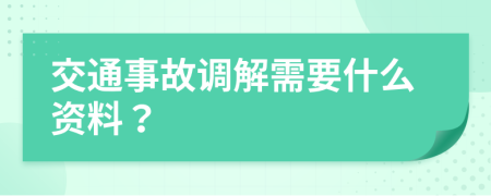 交通事故调解需要什么资料？