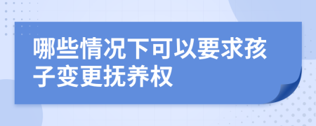 哪些情况下可以要求孩子变更抚养权