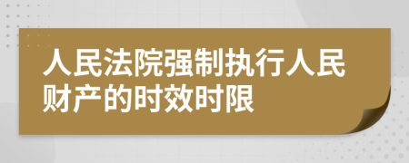 人民法院强制执行人民财产的时效时限