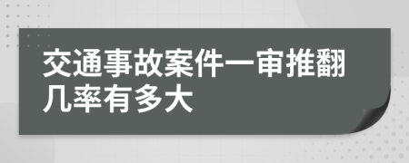 交通事故案件一审推翻几率有多大