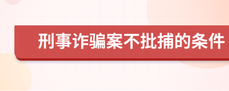 刑事诈骗案不批捕的条件