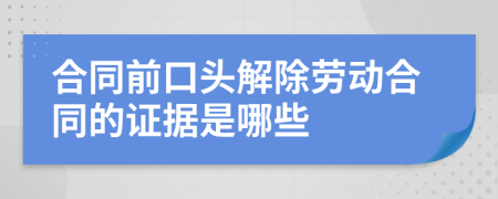 合同前口头解除劳动合同的证据是哪些