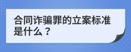 合同诈骗罪的立案标准是什么？