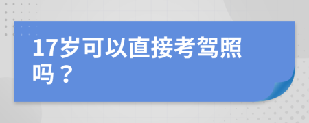 17岁可以直接考驾照吗？